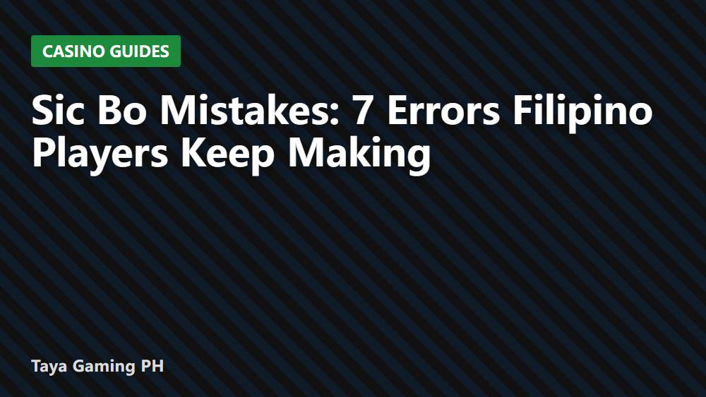 Sic Bo Mistakes: 7 Errors Filipino Players Keep Making