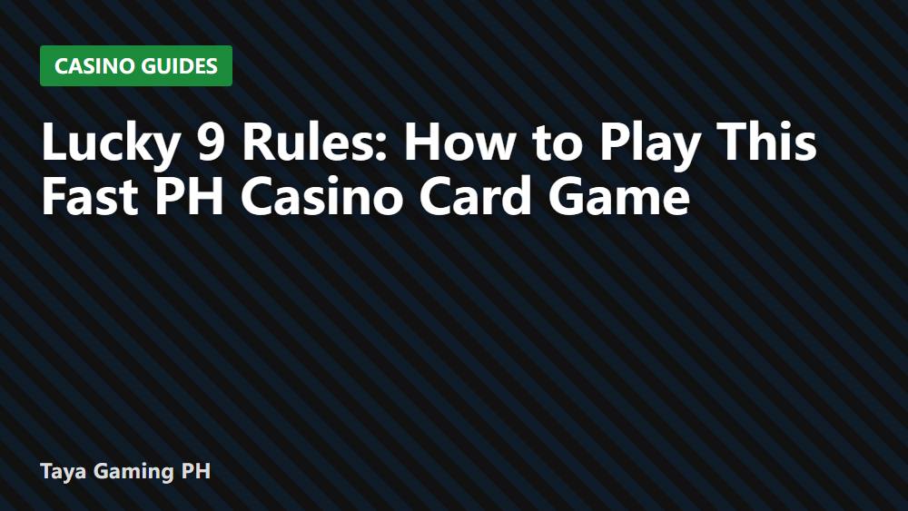 Lucky 9 Rules: How to Play This Fast PH Casino Card Game