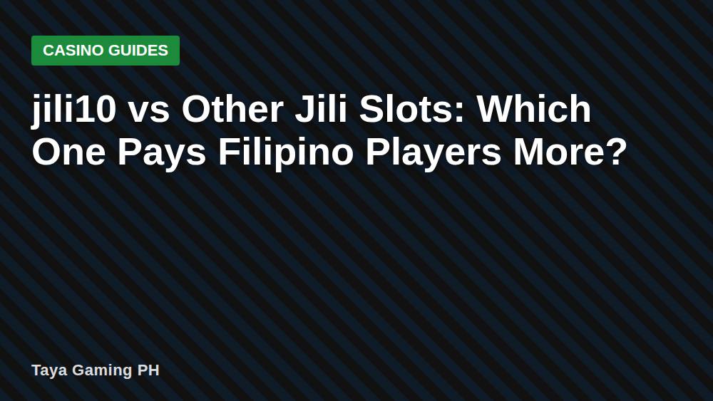 jili10 vs Other Jili Slots: Which One Pays Filipino Players More?