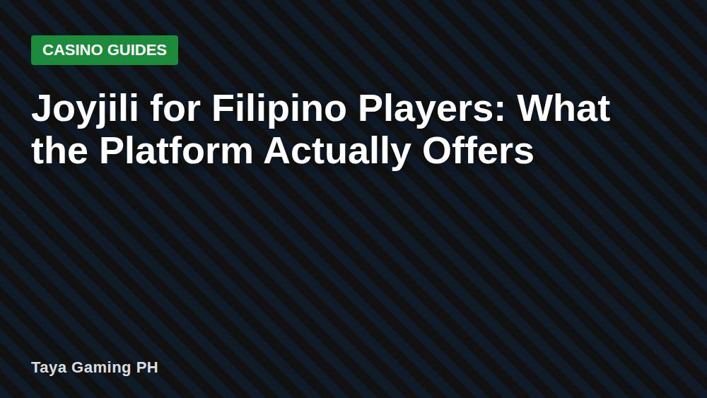 Joyjili for Filipino Players: What the Platform Actually Offers